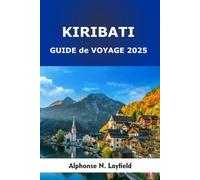 Kiribati Guide de voyage 2025: Îles du temps et de la marée : culture, aventures océaniques et voyages durables dans le Pacifique central