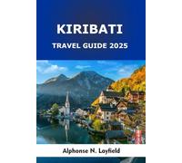 Kiribati Travel Guide 2025: Islands of Time and Tide: Culture, Ocean Adventures, and Sustainable Journeys in the Central Pacific