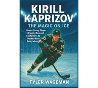 KIRILL KAPRIZOV: The Magic on Ice: How a Young Player Brought Fun and Excitement to Hockey Fans Everywhere.