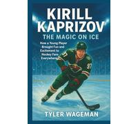 KIRILL KAPRIZOV: The Magic on Ice: How a Young Player Brought Fun and Excitement to Hockey Fans Everywhere.