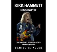 Kirk Hammett Biography: The Journey of Metallica’s Guitar Legend