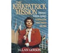 Kirkpatrick Mission Diplomacy Wo Apology AME at the United Nations 1981 to 85 by Allan Gerson Allan Gerson (Auteur)