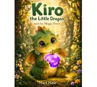 Kiro the Little Dragon and the Magic Fruit: A Bedtime Story About Courage, Confidence, and Believing in Yourself