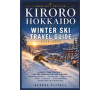 Kiroro Hokkaido Winter Ski Travel Guide 2026-2027: A First-Time Visitor’s Ski and Snow Adventure Planner - Powder Snow Experiences, Otaru Day Trips, ... and Authentic Winter Life in Northern Japan