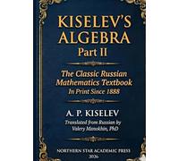 Kiselev Algebra - Part II: The Classic Russian Mathematics Textbook - First Complete English Translation