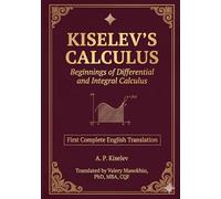 Kiselev's Calculus: Beginnings of Differential and Integral Calculus - First Complete English Translation