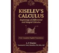 Kiselev's Calculus: Beginnings of Differential and Integral Calculus - First Complete English Translation