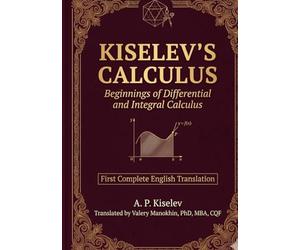 Kiselev's Calculus: Beginnings of Differential and Integral Calculus - First Complete English Translation