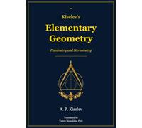 Kiselev's Elementary Geometry: The Classic Mathematics Textbook - First Complete English Translation
