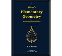 Kiselev's Elementary Geometry: The Classic Russian Mathematics Textbook - First Complete English Translation
