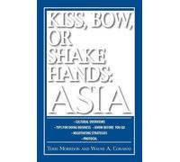 Kiss, Bow, Or Shake Hands: Asia: How to Do Business in 13 Asian Countries