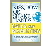 Kiss, Bow, or Shake Hands, Sales and Marketing: The Essential Cultural GuideFrom Presentations and Promotions to Communicating and Closing