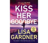 Kiss her goodbye Lisa Gardner (Auteur)