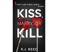 Kiss, Marry, Or Kill: A Fight Like Final Girls Novella