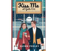 Kiss Me at Gate C12: An Enemies-to-Lovers, Forced Proximity, Snowed-In, Holiday Romance