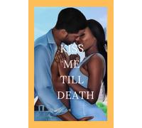 Kiss Me Till Death: A Romance Book, From Being A Liar,Cheat, And Playboy To A Soulmate. A Book That Tells Us That True Love Is Still In Existence And Will Forever Be.