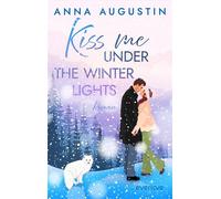 Kiss me under the Winter Lights Roman | Herzerwärmende Grumpy x Sunshine Winter Romance im verschneiten Kanada - Anna Augustin - Piper ebooks - ebook (ePub) - Livre