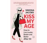 KISS MY AGE: How to Live Louder, Bolder and Better After 50