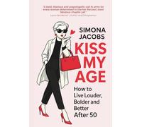 KISS MY AGE: How to Live Louder, Bolder and Better After 50