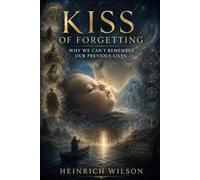 Kiss of Forgeting: Why We Can't Remember Our Previous Lives