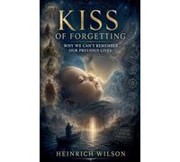 Kiss of Forgetting: Why We Can't Remember Our Previous Lives
