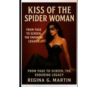Kiss Of The Spider Woman: From Page To Screen, The Enduring Legacy