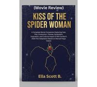 Kiss of the Spider Woman (Movie Review): A Complete Movie Companion Exploring Cast, Plot, Production, Themes, Symbolism, Inspiration, and Cultural ... Adaptation Based on Manuel Puig’s Classic