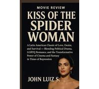 KISS OF THE SPIDER WOMAN (Movie Review): A Latin American Classic of Love, Desire, and Survival - Blending Political Drama, LGBTQ Romance, and the ... of Cinema and Fantasy in Times of Repression