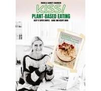 Kiss!: Plant-Based Eating & Kick-Starter Recipes
