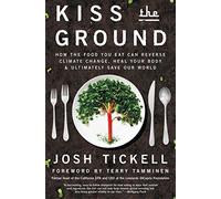 Kiss the Ground: How the Food You Eat Can Reverse Climate Change, Heal Your Body & Ultimately Save Our World