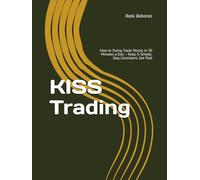 KISS Trading: How to Swing Trade Stocks in 30 Minutes a Day - Keep It Simple, Stay Consistent, Get Paid