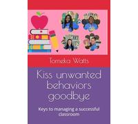 Kiss unwanted behaviors goodbye: Keys to managing a successful classroom