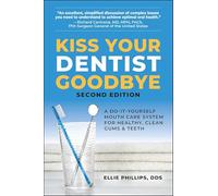 Kiss Your Dentist Goodbye: A Do-It-Yourself Mouth Care System for Healthy, Clean Gums and Teeth