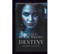 KISSED BY THE WRONG DESTINY: A Psychological Thriller Romance with Dark Fantasy, Mystery, Betrayal, & Deadly Love