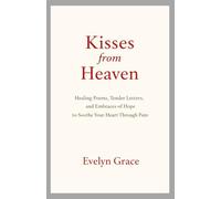 Kisses from Heaven: Healing Poems, Tender Letters, and Embraces of Hope to Soothe Your Heart Through pain