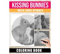 Kissing Bunnies Dots Lines Spirals Coloring Book: Exclusive Illustrations With Cute Rabbit Spirographic Colouring For Adults, Teens For Relaxation & Stress Relief