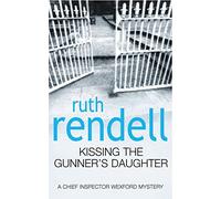 Kissing The Gunner's Daughter: an engrossing and absorbing Wexford mystery from the award-winning queen of crime, Ruth Rendell