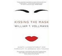 Kissing the Mask: Beauty, Understatement, and Femininity in Japanese Noh Theater Vollmann, William T. (Auteur)