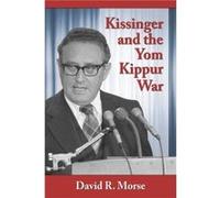 Kissinger and the Yom Kippur War by David R. Morse David R. Morse (Auteur)