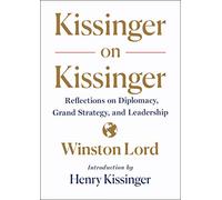Kissinger on Kissinger: Reflections on Diplomacy, Grand Strategy, and Leadership