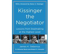 Kissinger the Negotiator: Lessons from Dealmaking at the Highest Level