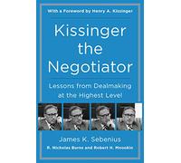 Kissinger the Negotiator: Lessons from Dealmaking at the Highest Level - A Harvard Guide to Diplomatic Strategies for Business, Law, and Public Policy