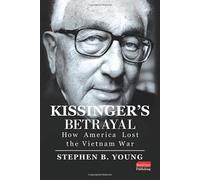 Kissinger's Betrayal: How America Lost the Vietnam War