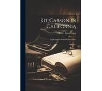 Kit Carson In California: With Extracts From His Own Story