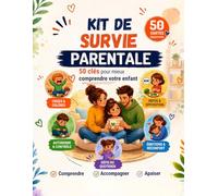Kit de survie parentale: 50 clés pour mieux comprendre votre enfant