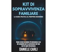 Kit di sopravvivenza familiare: La guida pratica al prepping moderno: Come creare un piano di emergenza e un kit completo per la protezione dei tuoi cari in ogni circostanza.