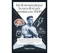 Kit di strumenti per la cura di sé per uomini con ADHD: strategie per migliorare la produttività e il benessere con oltre 30 attività coinvolgenti per ricaricarsi e raggiungere una vita organizzata