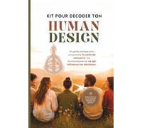 Kit pour décoder ton Human Design: Un guide pratique pour comprendre ta carte de naissance, ton fonctionnement et ce qui influence tes décisions - sans jargon.