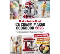 Kitchen Aid Ice Cream Maker Cookbook 2025: The Foolproof Guide to Mastering Your Stand Mixer Attachment for Delicious Homemade Ice Cream, Gelato, and Sorbet