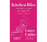 Kitchen Bliss: Musings on Food and Happiness (With Recipes)